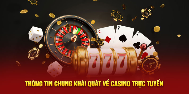 Thông tin chung khái quát về casino trực tuyến